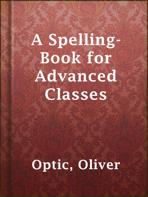 Title details for A Spelling-Book for Advanced Classes by Oliver Optic - Available